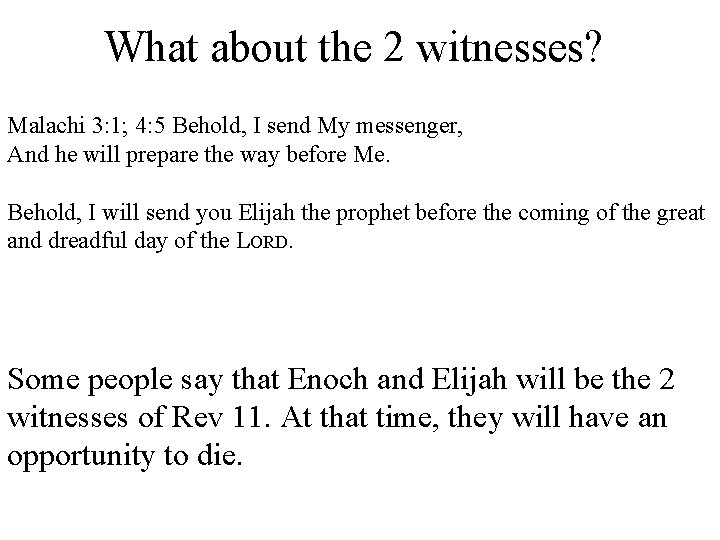 What about the 2 witnesses? Malachi 3: 1; 4: 5 Behold, I send My