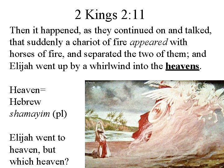 2 Kings 2: 11 Then it happened, as they continued on and talked, that