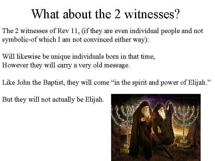 What about the 2 witnesses? The 2 witnesses of Rev 11, (if they are