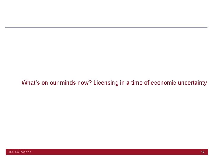 What’s on our minds now? Licensing in a time of economic uncertainty JISC Collections