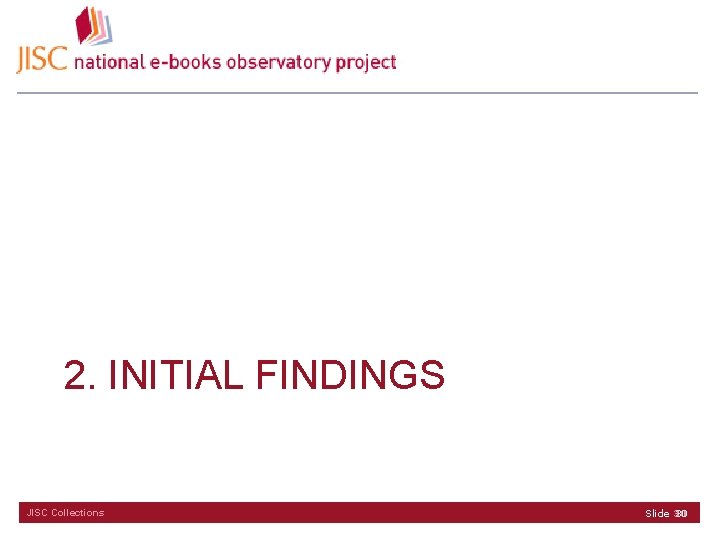2. INITIAL FINDINGS JISC Collections 30 Slide 30 