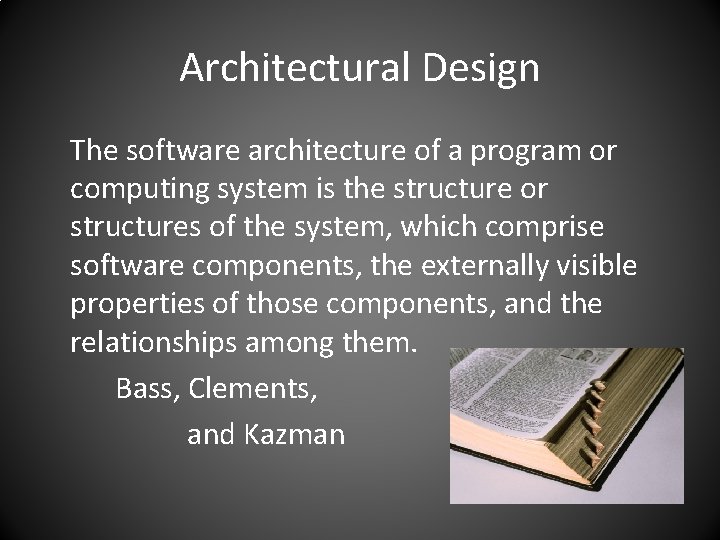 Architectural Design The software architecture of a program or computing system is the structure