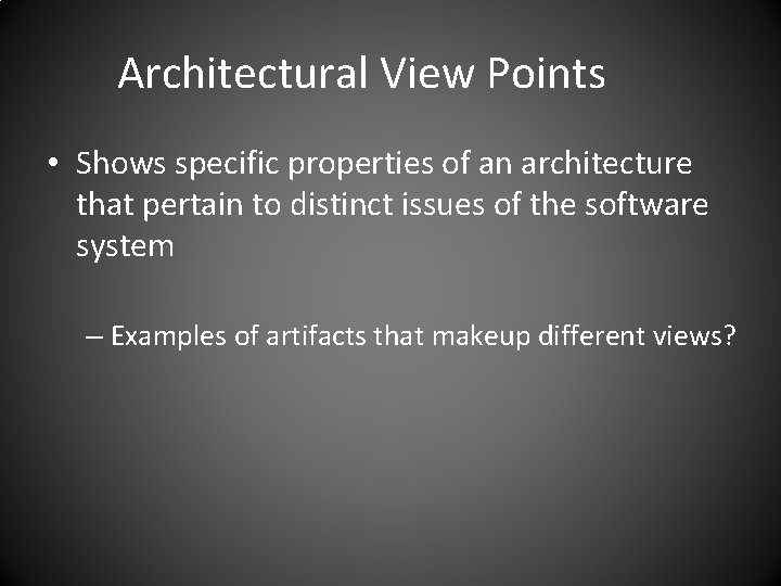 Architectural View Points • Shows specific properties of an architecture that pertain to distinct