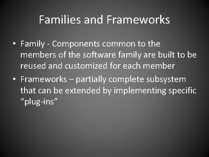 Families and Frameworks • Family - Components common to the members of the software