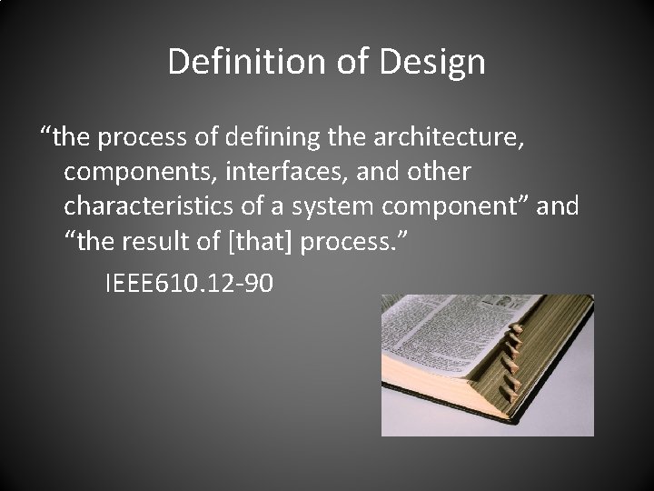 Definition of Design “the process of defining the architecture, components, interfaces, and other characteristics