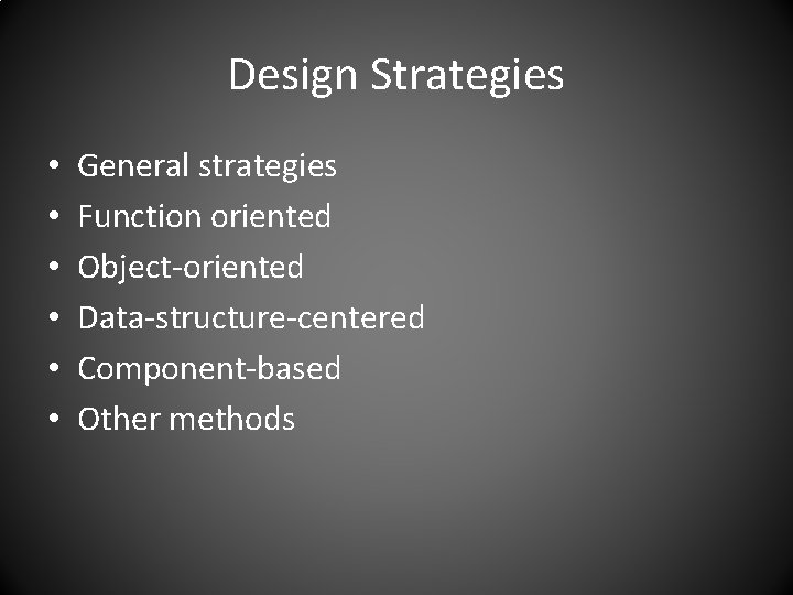 Design Strategies • • • General strategies Function oriented Object-oriented Data-structure-centered Component-based Other methods