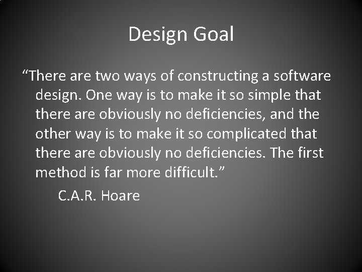 Design Goal “There are two ways of constructing a software design. One way is