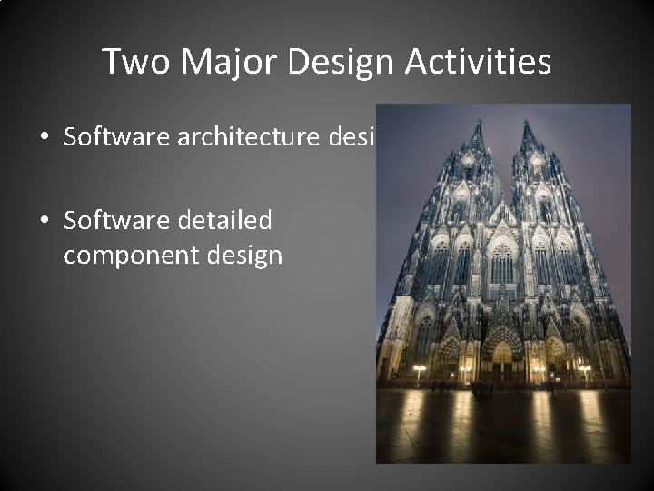 Two Major Design Activities • Software architecture design • Software detailed component design 