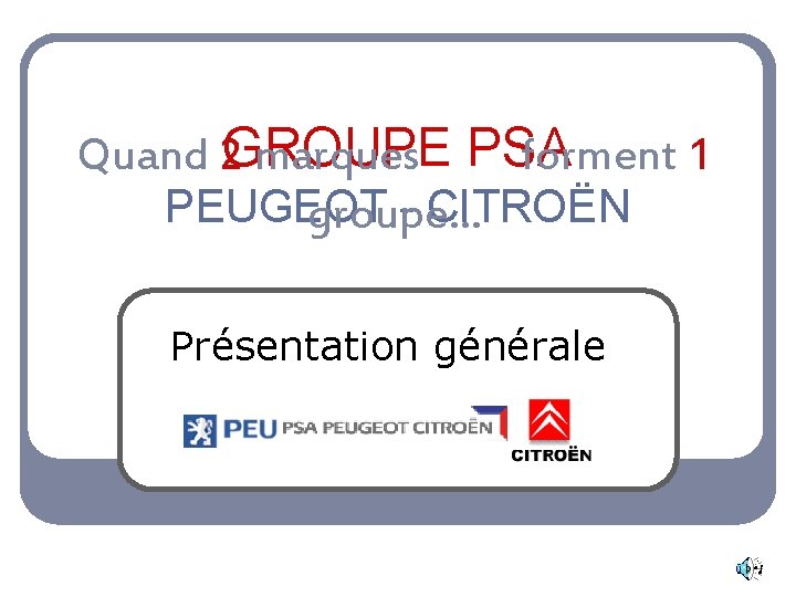 Quand 2 GROUPE marques PSA forment 1 PEUGEOT - CITROËN groupe… Présentation générale 