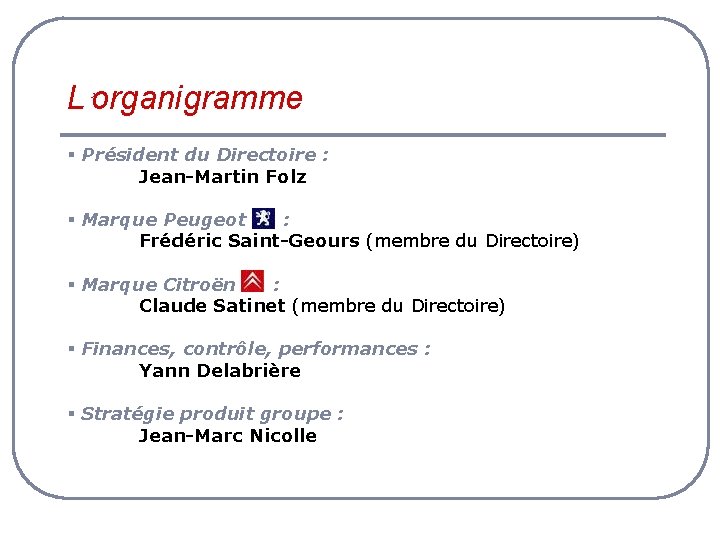 L’organigramme § Président du Directoire : Jean-Martin Folz § Marque Peugeot : Frédéric Saint-Geours