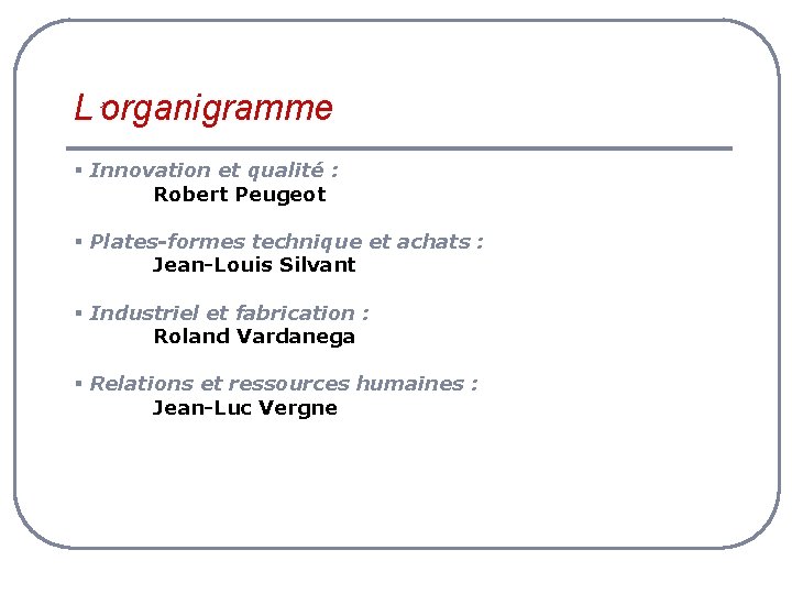 L’organigramme § Innovation et qualité : Robert Peugeot § Plates-formes technique et achats :