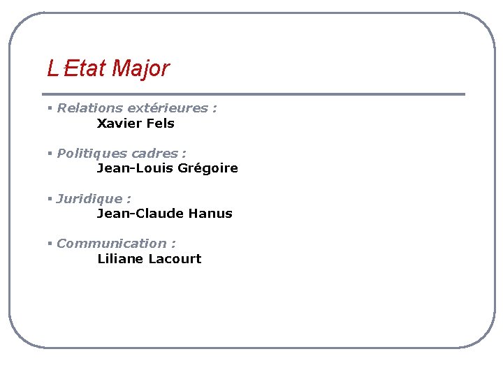 L’Etat Major § Relations extérieures : Xavier Fels § Politiques cadres : Jean-Louis Grégoire