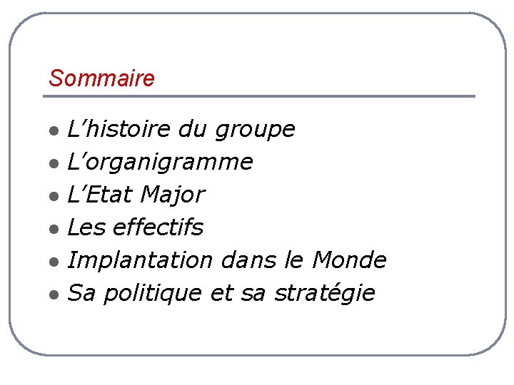 Sommaire l l l L’histoire du groupe L’organigramme L’Etat Major Les effectifs Implantation dans