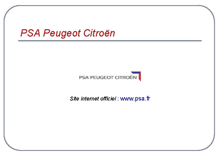 PSA Peugeot Citroën Site internet officiel : www. psa. fr 