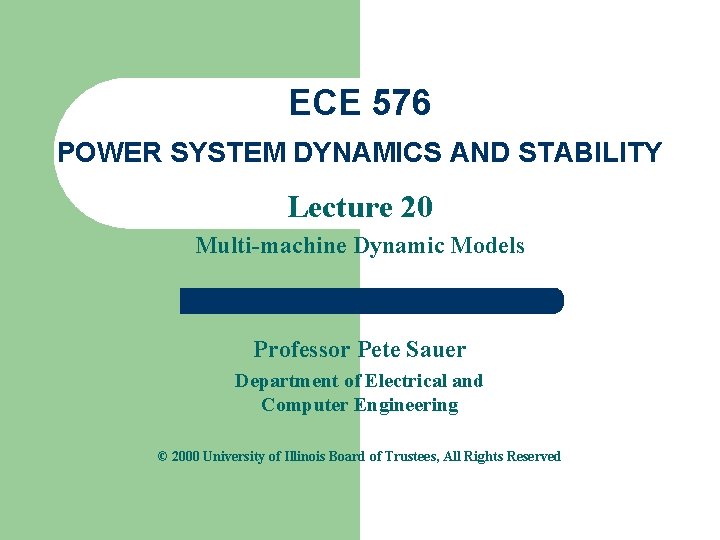ECE 576 POWER SYSTEM DYNAMICS AND STABILITY Lecture 20 Multi-machine Dynamic Models Professor Pete