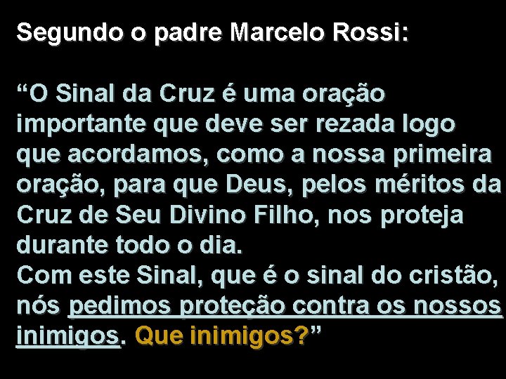 Segundo o padre Marcelo Rossi: “O Sinal da Cruz é uma oração importante que