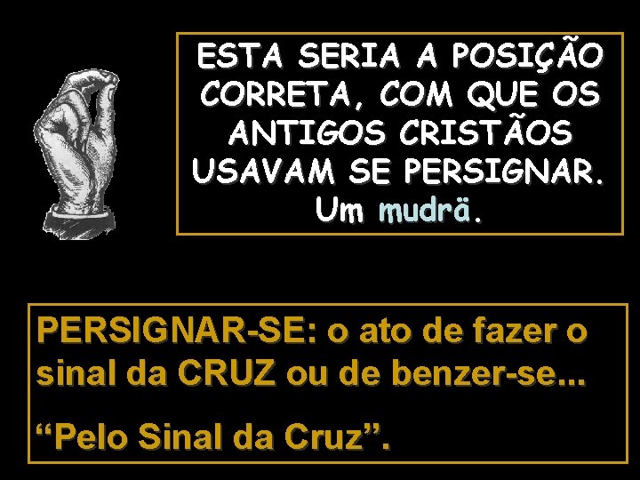 ESTA SERIA A POSIÇÃO CORRETA, COM QUE OS ANTIGOS CRISTÃOS USAVAM SE PERSIGNAR. Um