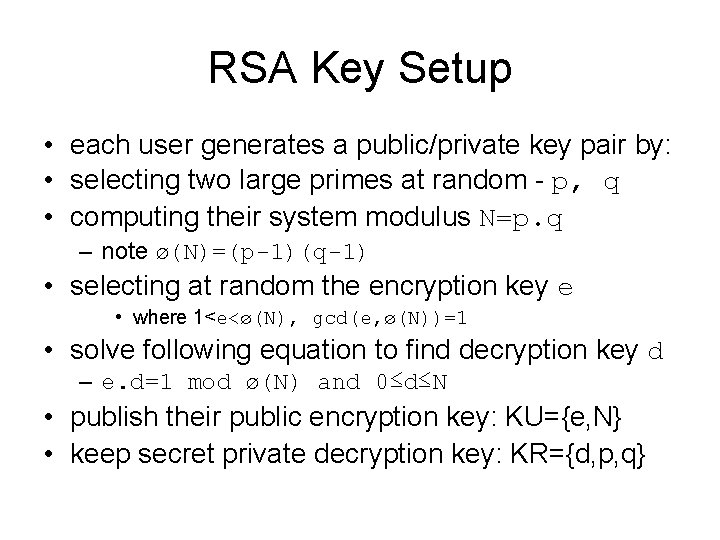 RSA Key Setup • each user generates a public/private key pair by: • selecting