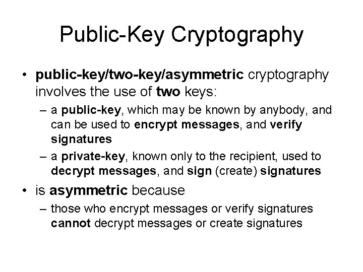 Public-Key Cryptography • public-key/two-key/asymmetric cryptography involves the use of two keys: – a public-key,