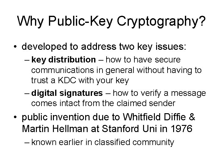 Why Public-Key Cryptography? • developed to address two key issues: – key distribution –