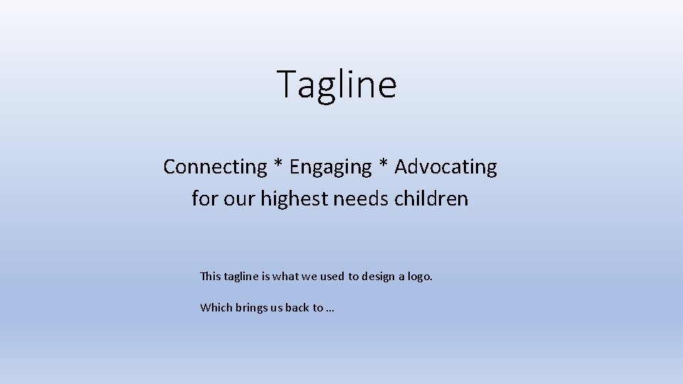 Tagline Connecting * Engaging * Advocating for our highest needs children This tagline is