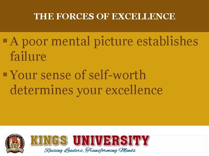 THE FORCES OF EXCELLENCE § A poor mental picture establishes failure § Your sense