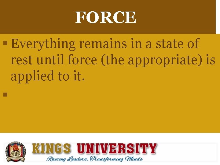 FORCE § Everything remains in a state of rest until force (the appropriate) is
