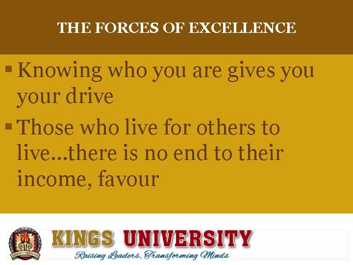 THE FORCES OF EXCELLENCE § Knowing who you are gives your drive § Those