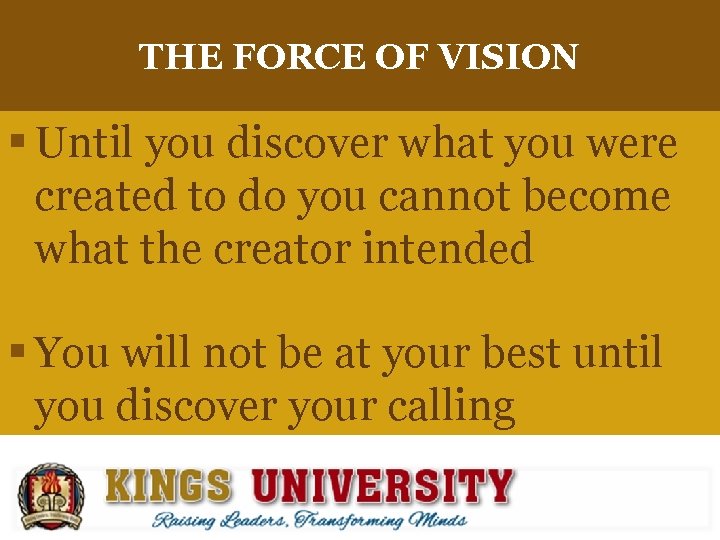 THE FORCE OF VISION § Until you discover what you were created to do