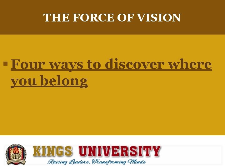 THE FORCE OF VISION § Four ways to discover where you belong 