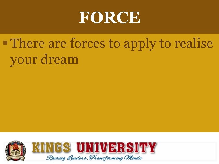 FORCE § There are forces to apply to realise your dream 