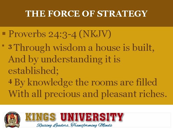 THE FORCE OF STRATEGY § Proverbs 24: 3 -4 (NKJV) § 3 Through wisdom