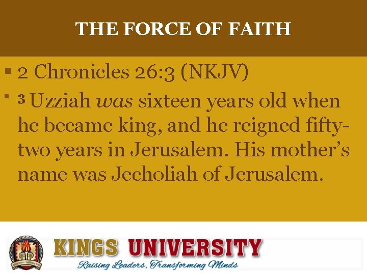 THE FORCE OF FAITH § 2 Chronicles 26: 3 (NKJV) § 3 Uzziah was
