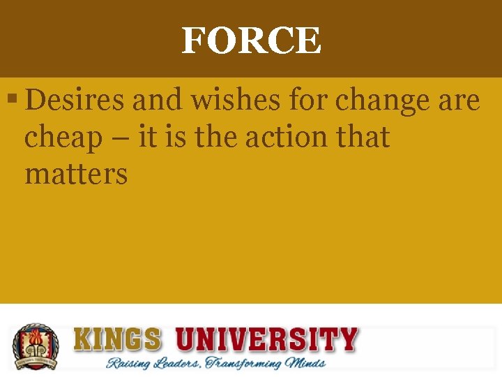 FORCE § Desires and wishes for change are cheap – it is the action