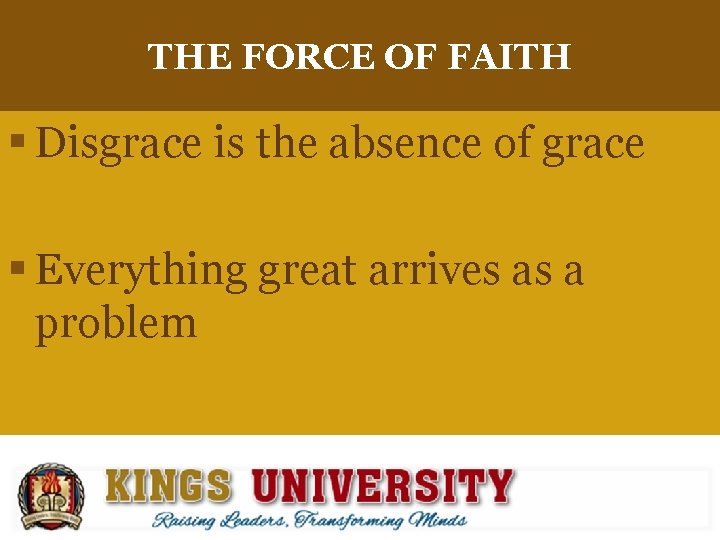 THE FORCE OF FAITH § Disgrace is the absence of grace § Everything great