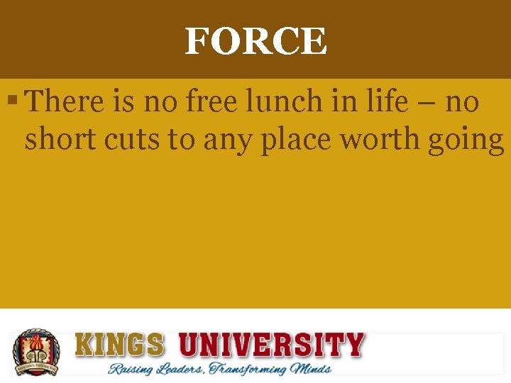 FORCE § There is no free lunch in life – no short cuts to