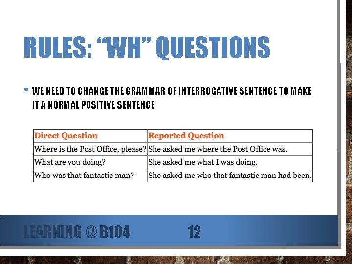 RULES: “WH” QUESTIONS • WE NEED TO CHANGE THE GRAMMAR OF INTERROGATIVE SENTENCE TO