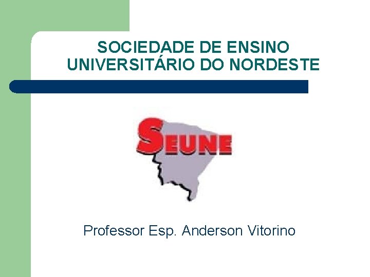 SOCIEDADE DE ENSINO UNIVERSITÁRIO DO NORDESTE Professor Esp. Anderson Vitorino 