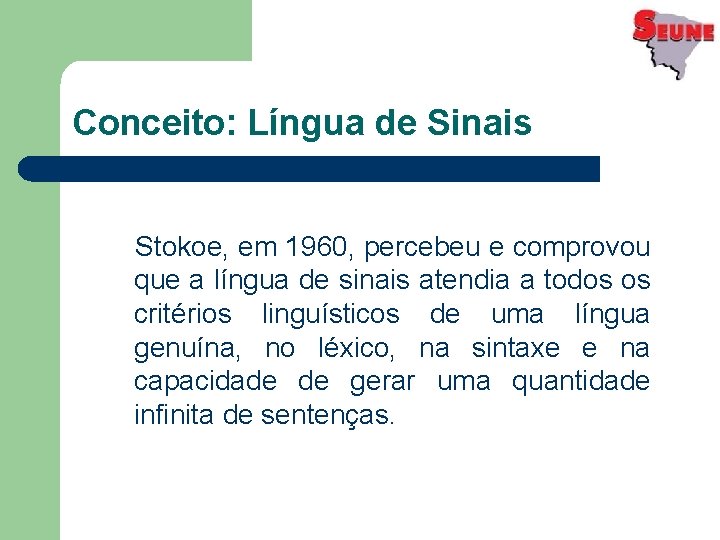 Conceito: Língua de Sinais Stokoe, em 1960, percebeu e comprovou que a língua de