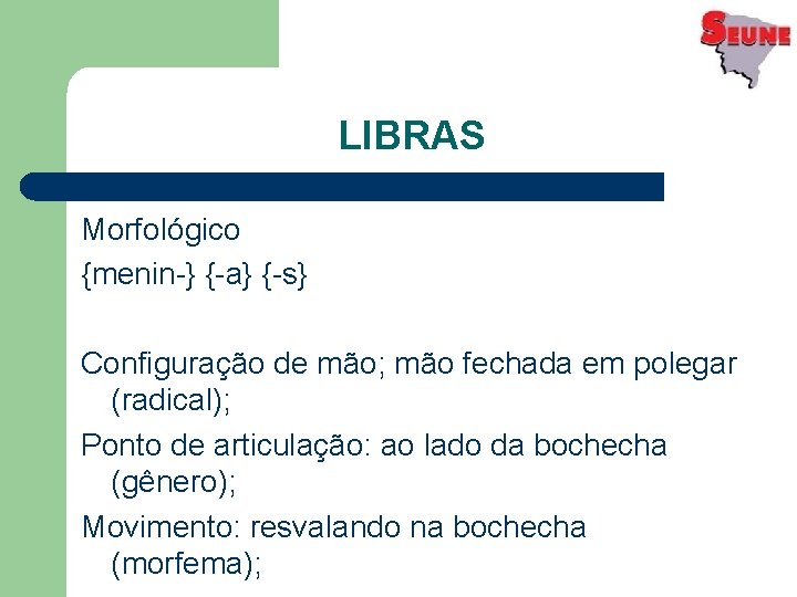 LIBRAS Morfológico {menin-} {-a} {-s} Configuração de mão; mão fechada em polegar (radical); Ponto