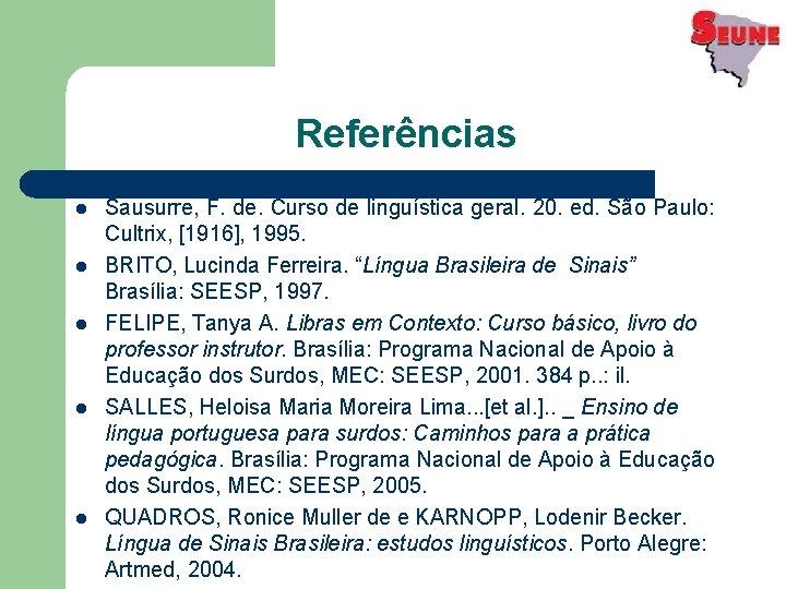 Referências l l l Sausurre, F. de. Curso de linguística geral. 20. ed. São