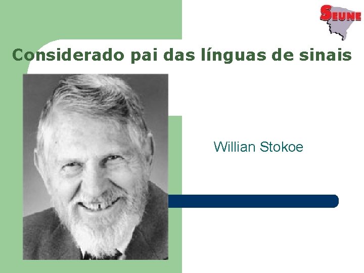 Considerado pai das línguas de sinais Willian Stokoe 