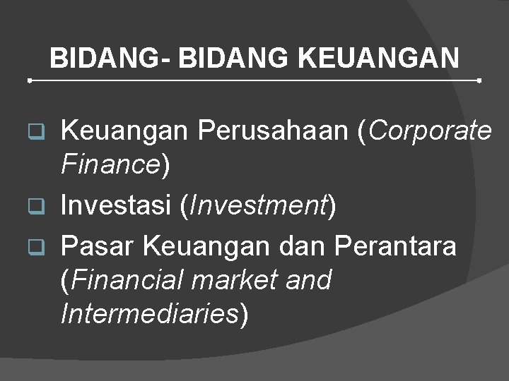 BIDANG- BIDANG KEUANGAN Keuangan Perusahaan (Corporate Finance) q Investasi (Investment) q Pasar Keuangan dan