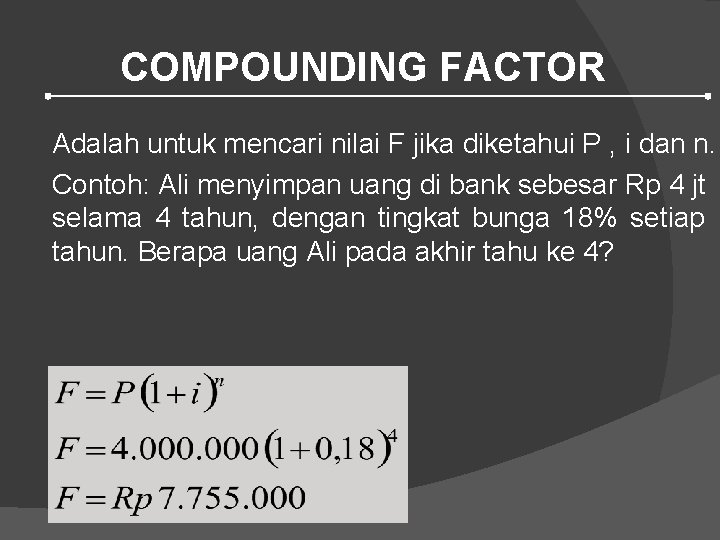 COMPOUNDING FACTOR Adalah untuk mencari nilai F jika diketahui P , i dan n.