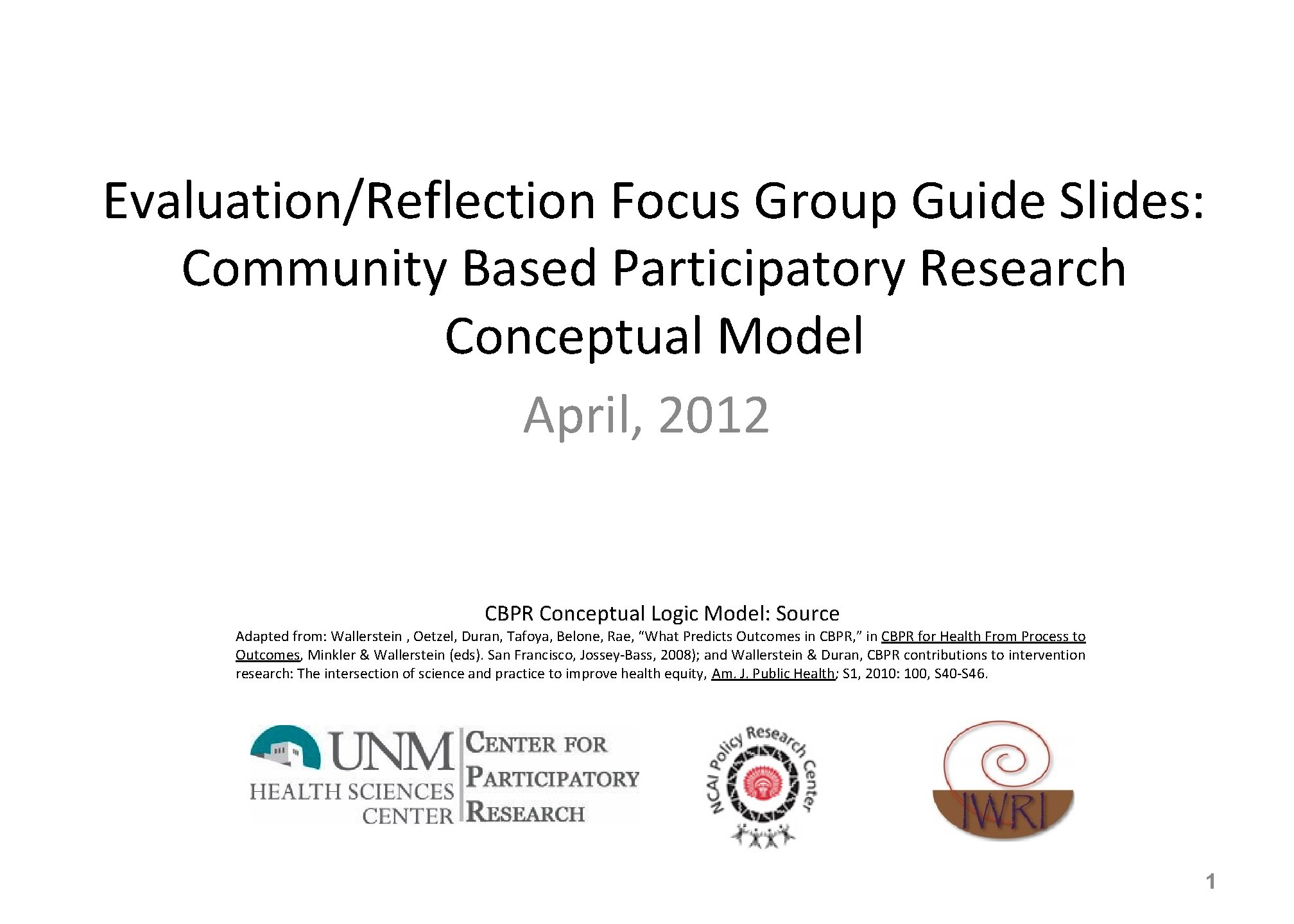 Evaluation/Reflection Focus Group Guide Slides: Community Based Participatory Research Conceptual Model April, 2012 CBPR