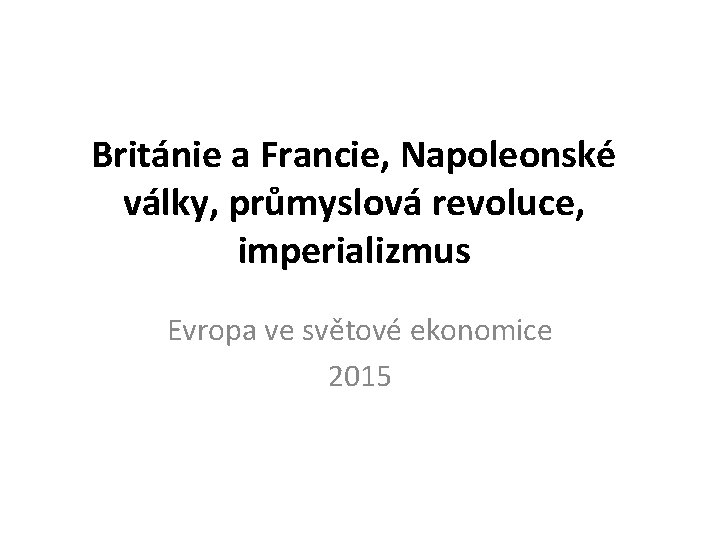 Británie a Francie, Napoleonské války, průmyslová revoluce, imperializmus Evropa ve světové ekonomice 2015 