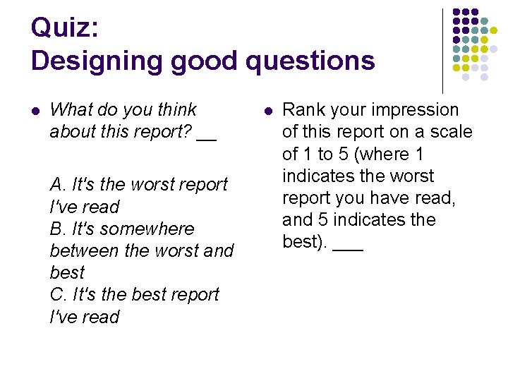 Quiz: Designing good questions l What do you think about this report? __ A.