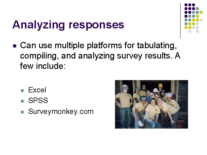 Analyzing responses l Can use multiple platforms for tabulating, compiling, and analyzing survey results.