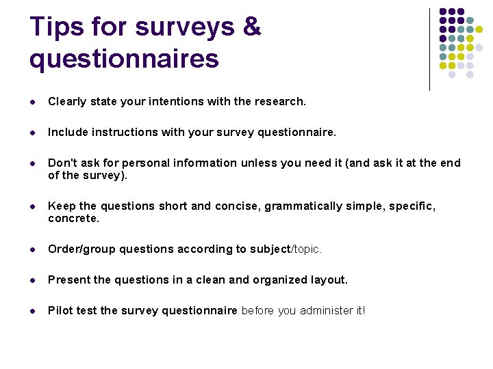 Tips for surveys & questionnaires l Clearly state your intentions with the research. l