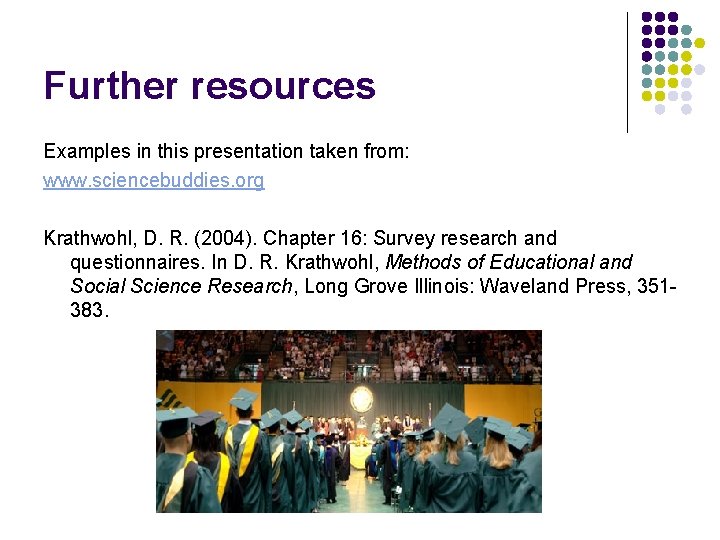 Further resources Examples in this presentation taken from: www. sciencebuddies. org Krathwohl, D. R.